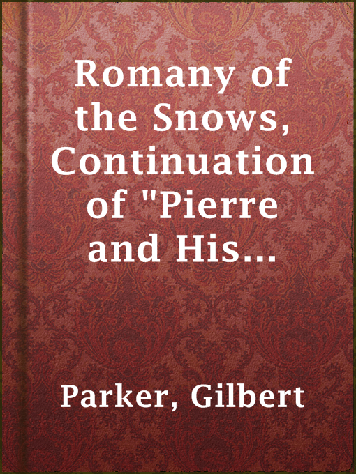 Title details for Romany of the Snows, Continuation of "Pierre and His People", v3 by Gilbert Parker - Available